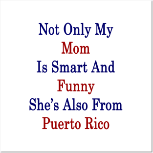 Not Only My Mom Is Smart And Funny She's Also From Puerto Rico Posters and Art